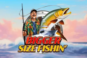BIGGERSIZE FISHIN’